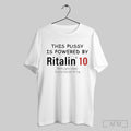 This Pussy Is Powered By Ritalin 10 Shirt Sweatshirt Hoodie | CoreVibeTees.com