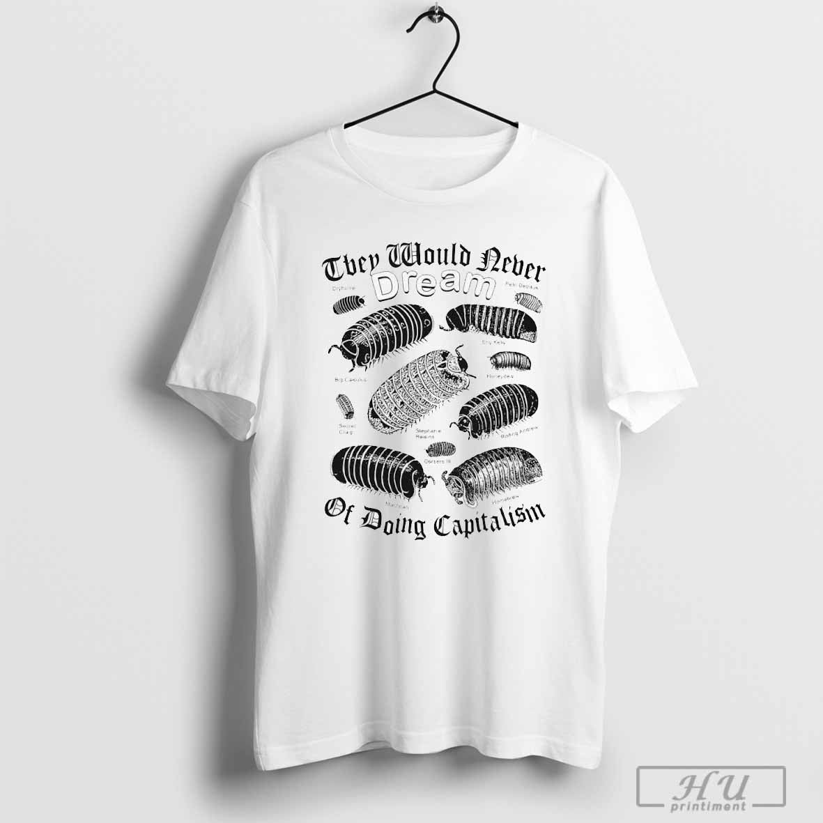 They Would Never Dream of Doing Capitalism T-shirt Hoodie, Sweatshirt | CoreVibeTees.com