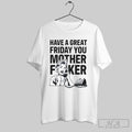 The News Junkie Have A Great Friday You Mother Fucker Last Minute Message T Shirts Hoodie, Sweatshirt | CoreVibeTees.com