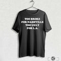 Too Broke For Nashville Too Ugly For La T Shirt Hoodie, Sweatshirt | CoreVibeTees.com