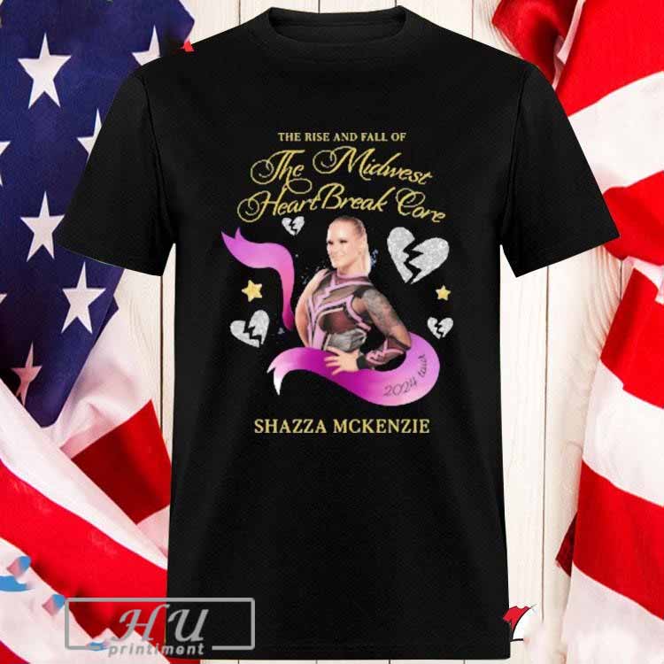 The Rise And Fall Of The Midwest Heart Break Core Shazza Mckenzie T-shirt Hoodie, Sweatshirt | CoreVibeTees.com