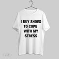 Top I Buy Shoes To Cope With My Stress 2025 Unisex Sweatshirt T Shirt Hoodie | CoreVibeTees.com
