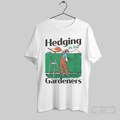 The Hedging Is For Gardners T Shirts T Shirt Hoodie, Sweatshirt | CoreVibeTees.com