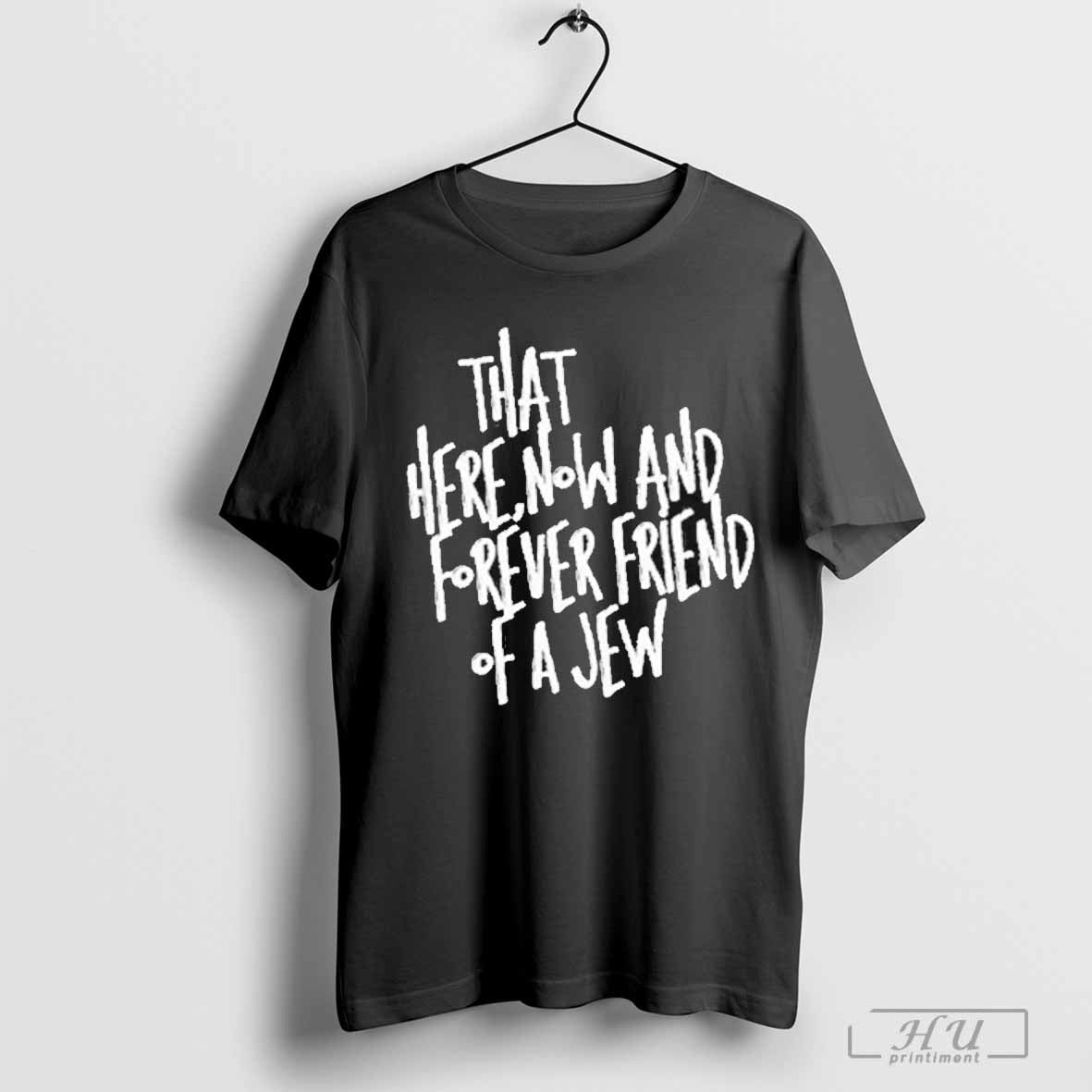 That Here Now And Forever Friend Of A Jew Shirt Hoodie, Sweatshirt | CoreVibeTees.com