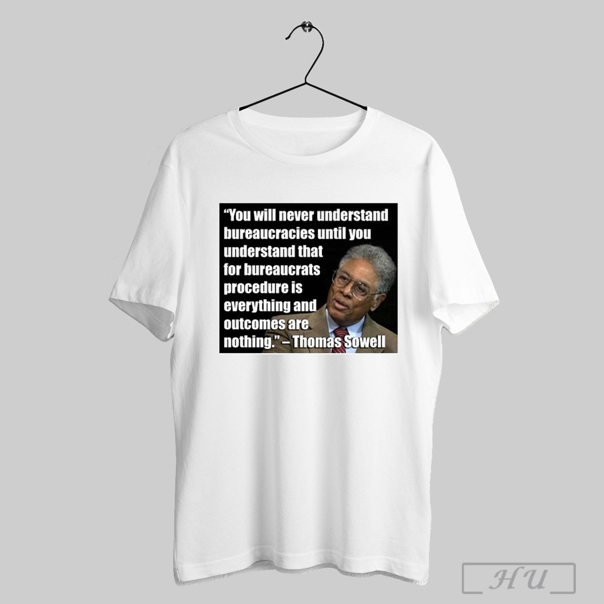 Thomas Sowell You Will Never Understand Bureaucracies Until You Understand That For Bureaucrats Shirt Sweatshirt Poster...