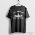 This Is Why We Cant Have Nice Things T Shirt Hoodie, Sweatshirt | CoreVibeTees.com