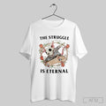 The Struggle Is Eternal T Shirt Hoodie, Sweatshirt | CoreVibeTees.com