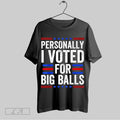 Top Good Personally I Voted For Big Balls 2025 Sweatshirt T Shirt Hoodie | CoreVibeTees.com