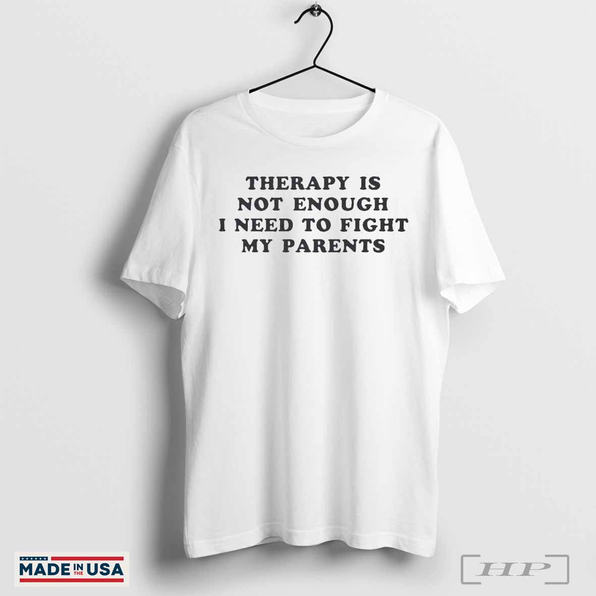 Therapy Is Not Enough I Need To Fight My Parents T-Shirts Hoodie, Sweatshirt | CoreVibeTees.com