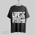Top I Wonder If Life Smokes After It Fucks Me T-Shirts, Hoodie, Sweatshirt | CoreVibeTees.com
