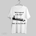 The Front Fell Off What Happened To The Ship Well The Front Fell Off T Shirt Hoodie, Sweatshirt | CoreVibeTees.com