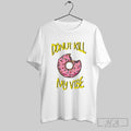 The Simpsons Donut Kill My Vibe Shirt Hoodie, Sweatshirt | CoreVibeTees.com