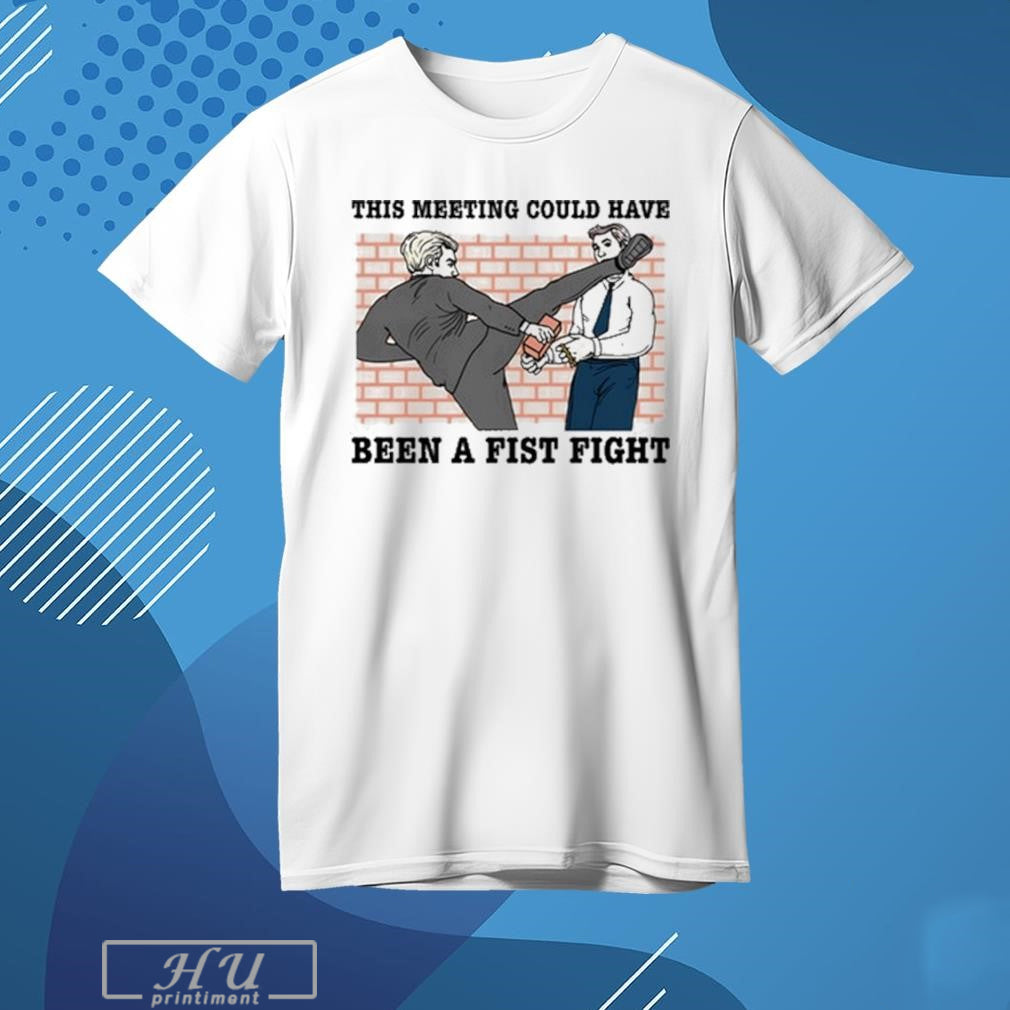 This meeting could have been a fist fight T-shirt Hoodie, Sweatshirt | CoreVibeTees.com