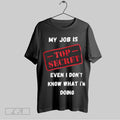Top My Job Is Top Secret Even I Dont Know What Im Doing Quote 2025 Sweatshirt T Shirt Hoodie | CoreVibeTees.com