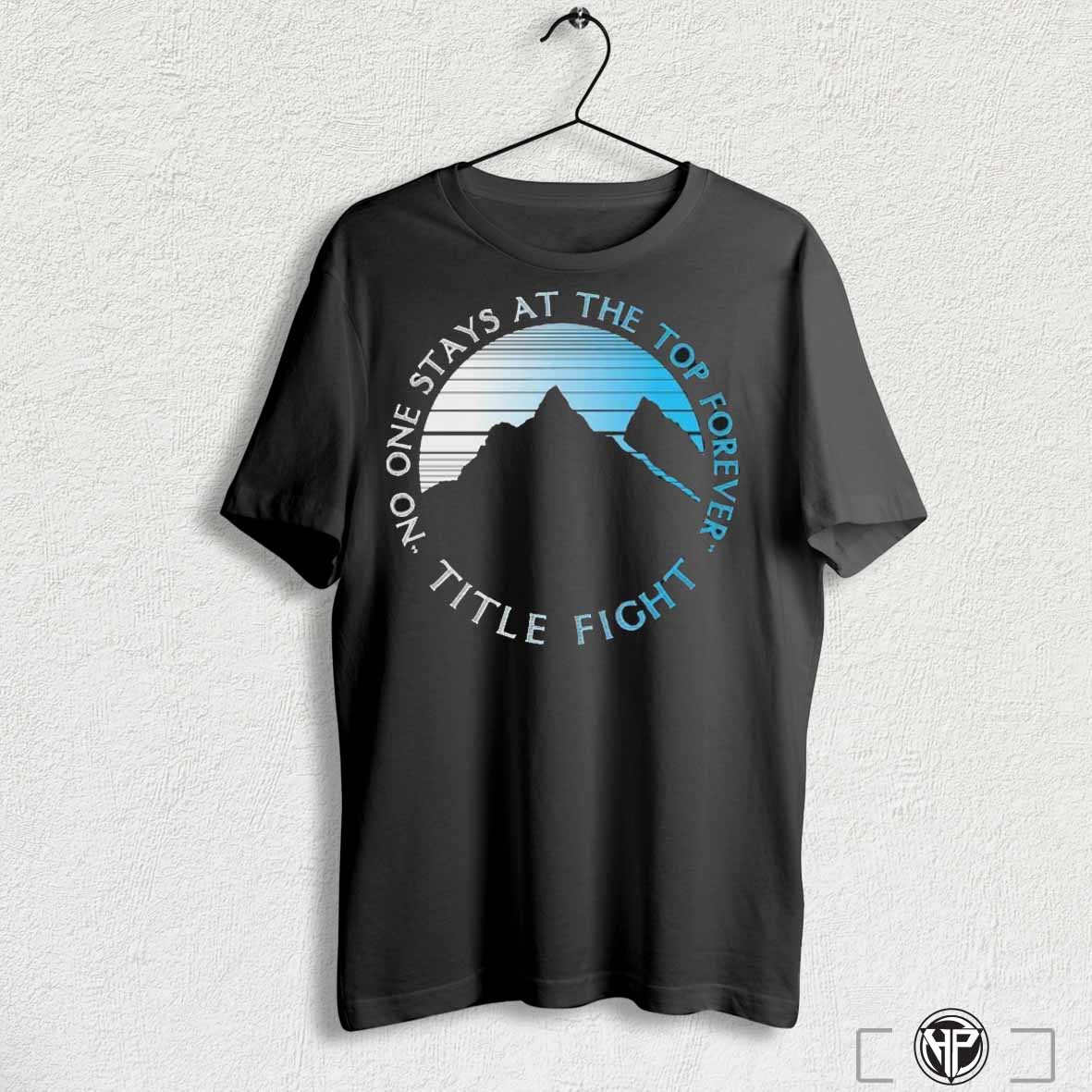 Title Fight Mountain No One Stays At The Top Forever Shirts Trending Hoodie, Sweatshirt | CoreVibeTees.com