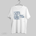 Top Learn Laugh Money For Tacos 2025 T Shirt Sweatshirt Hoodie Shirt | CoreVibeTees.com