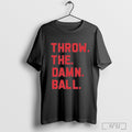 Throw The Damn Ball T Shirt Hoodie, Sweatshirt | CoreVibeTees.com