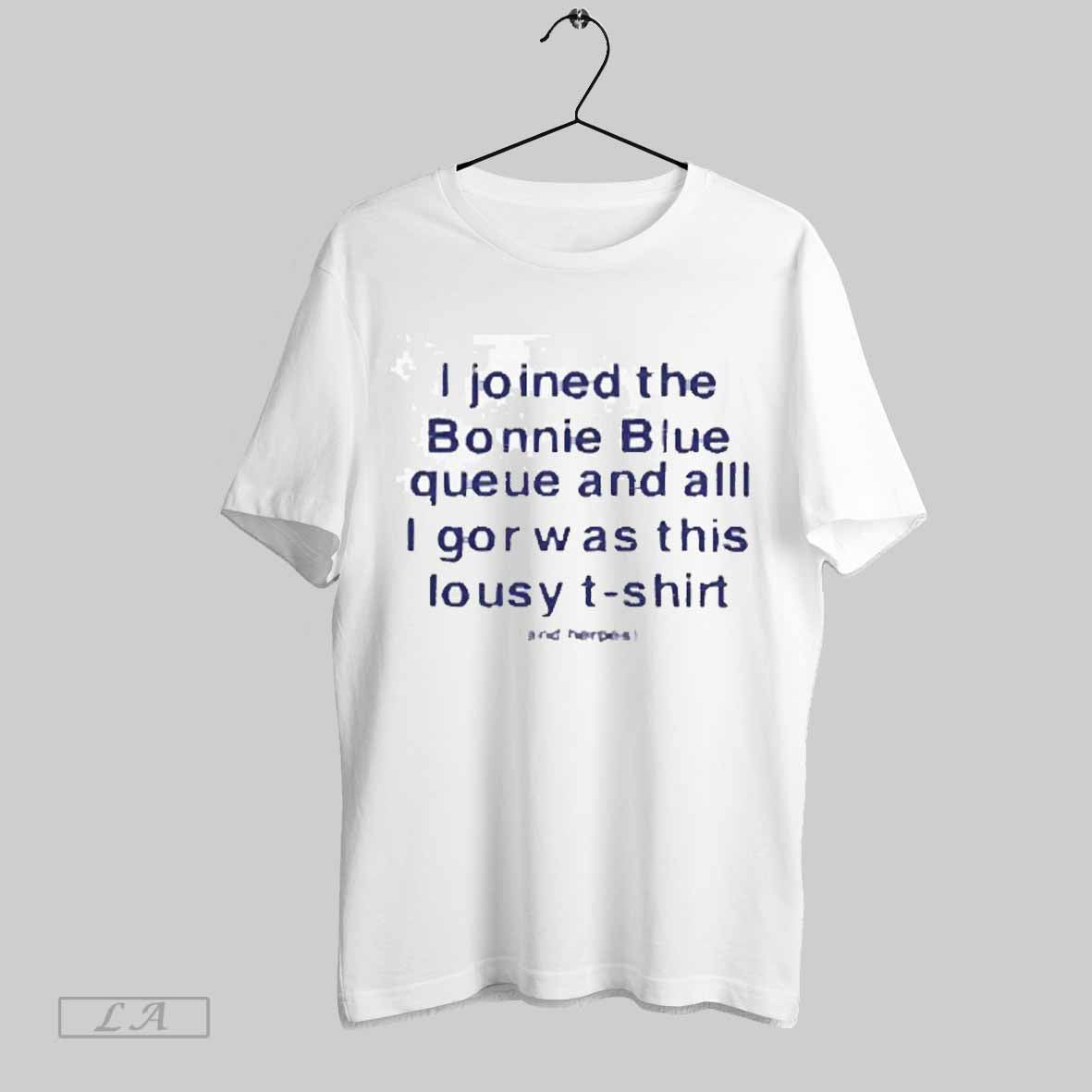 Top Joined The Bonnie Blue Queue And All I Got Was This Lousy 2025 T Shirt Sweatshirt Hoodie Shirt | CoreVibeTees.com