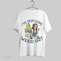 Top Ive Seen Some Weird Unisex Sweatshirt T Shirt Hoodie | CoreVibeTees.com