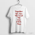 Together We Are The Lead Up Too Chris Mas Shirt Hoodie, Sweatshirt | CoreVibeTees.com