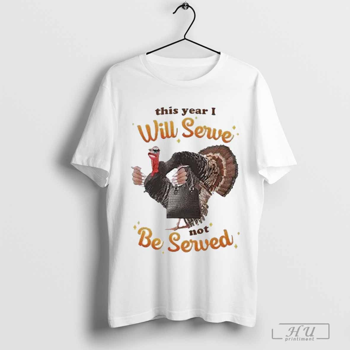 This Year I Will Serve Not Be Served Thanksgiving Turkey Shirt Hoodie, Sweatshirt | CoreVibeTees.com