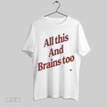 Top All This And Brains Too T-Shirts, Hoodie, Sweatshirt | CoreVibeTees.com
