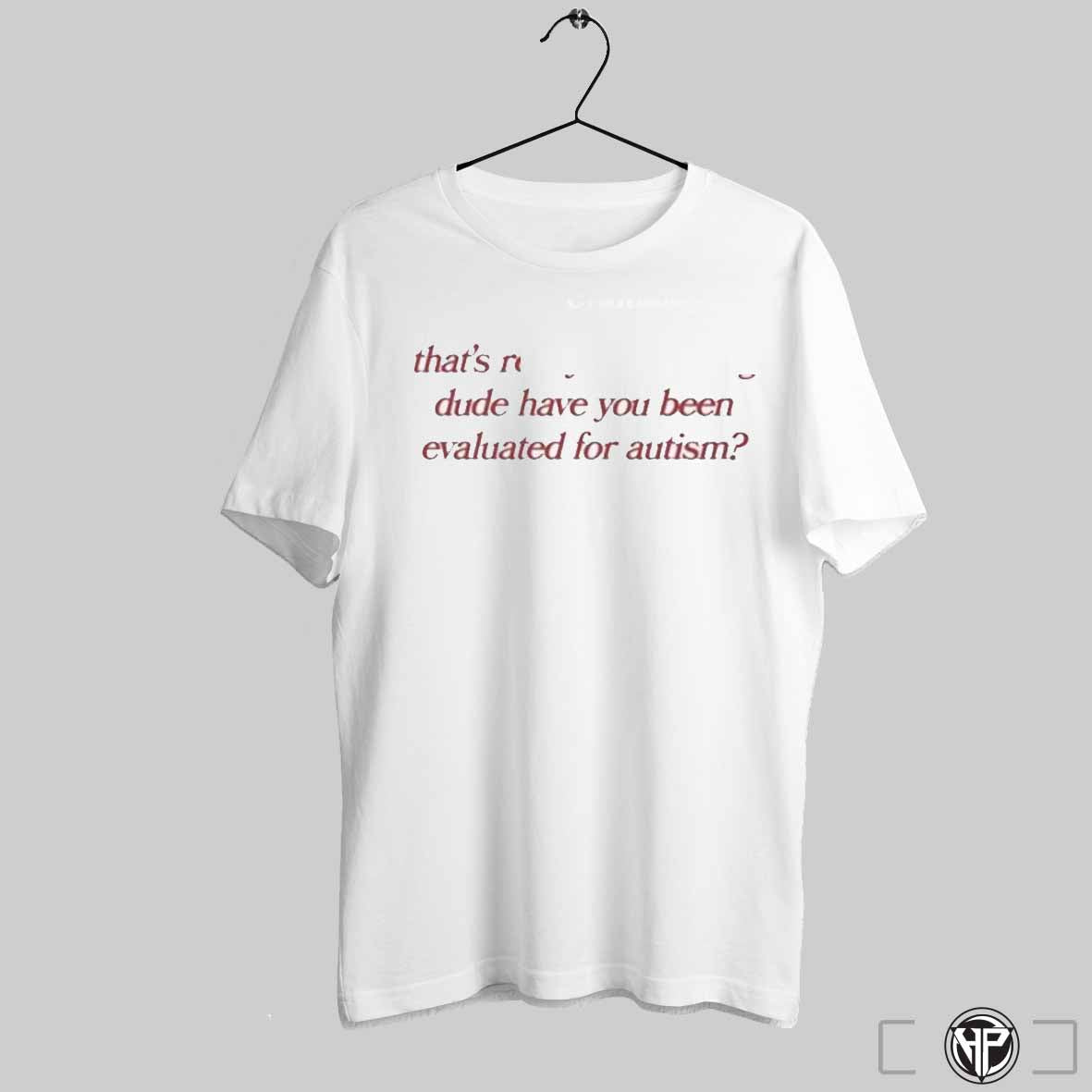 Thats Really Interesting Dude Have You Been Evaluated For Autism Shirts Trendy Sweatshirt Hoodie | CoreVibeTees.com