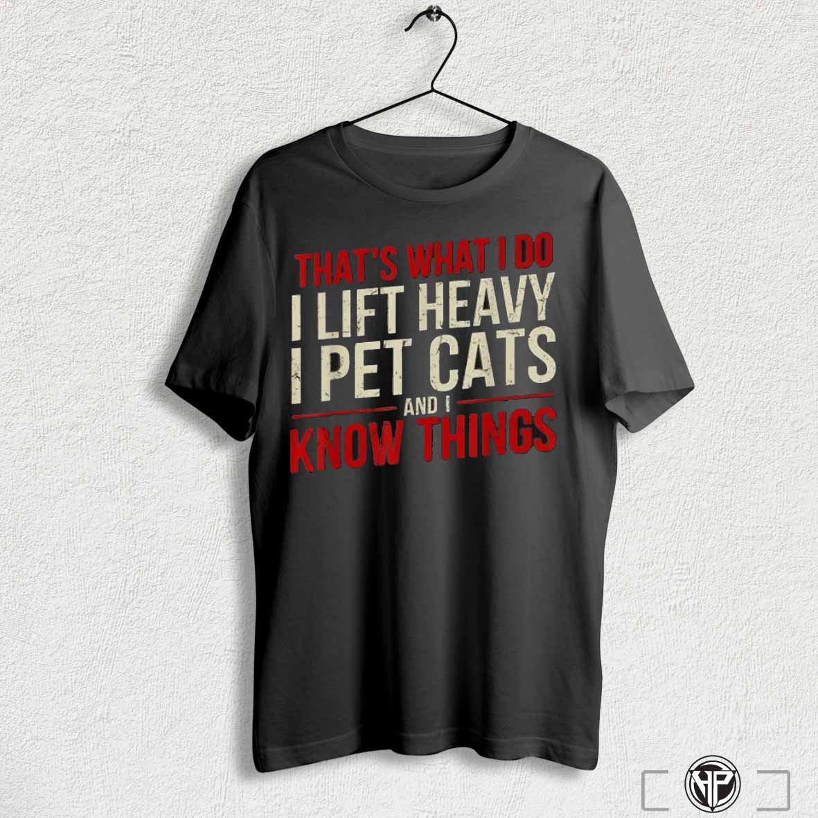 Thats What I Do I Lift Heavy I Pet Cats And I Know Things T Shirts Trending Hoodie, Sweatshirt | CoreVibeTees.com