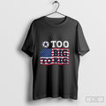 Too Big Too Rig Shirt, Trump 2024 Shirt Hoodie, Sweatshirt | CoreVibeTees.com
