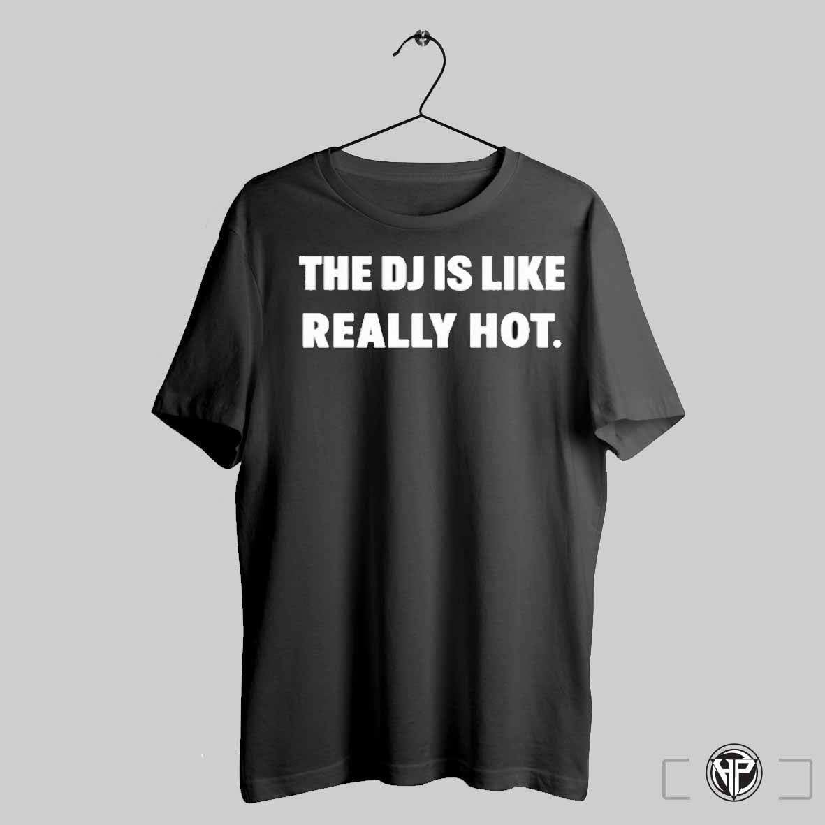 The Dj Is Like Really Hot T Shirts Trending Sweatshirt Hoodie | CoreVibeTees.com