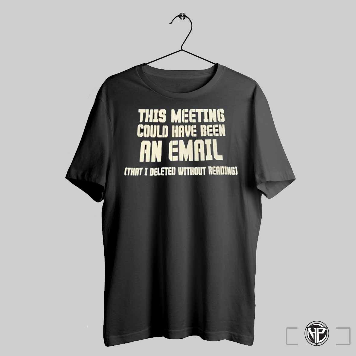 This Meeting Could Have Been An Email That I Deleted Without Reading Shirt Trendy Sweatshirt Hoodie | CoreVibeTees.com