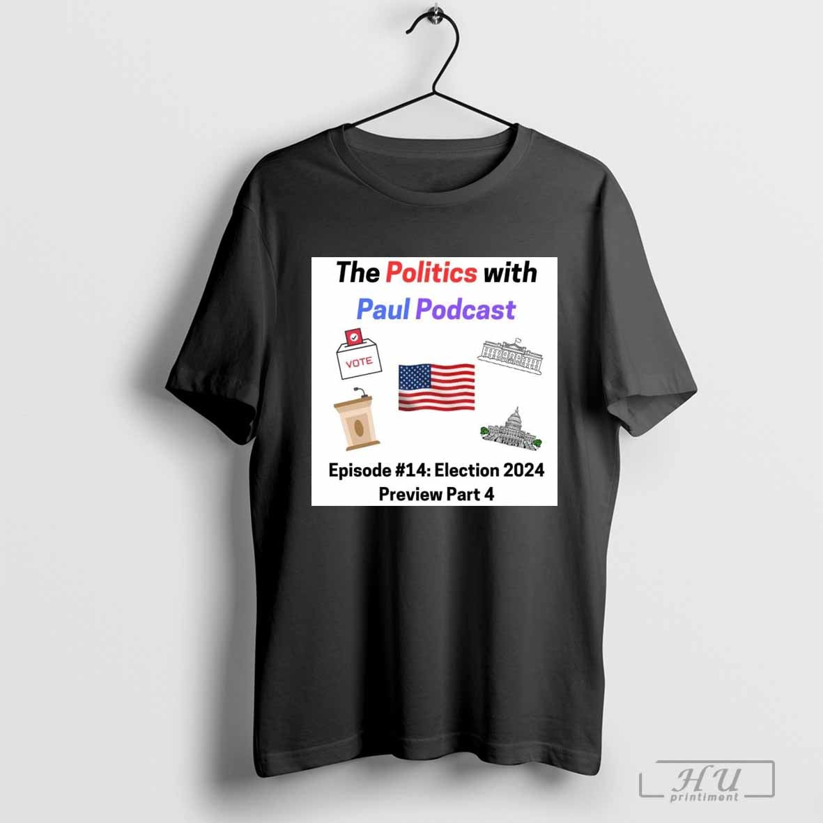 The Politics With Paul Podcast Episode #14 Election 2024 Preview Part 4 T-shirt Hoodie, Sweatshirt | CoreVibeTees.com