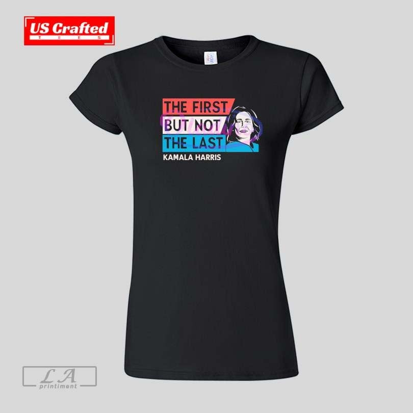 The First But Not The Last Kamala Harris T-shirt Hoodie, Sweatshirt | CoreVibeTees.com