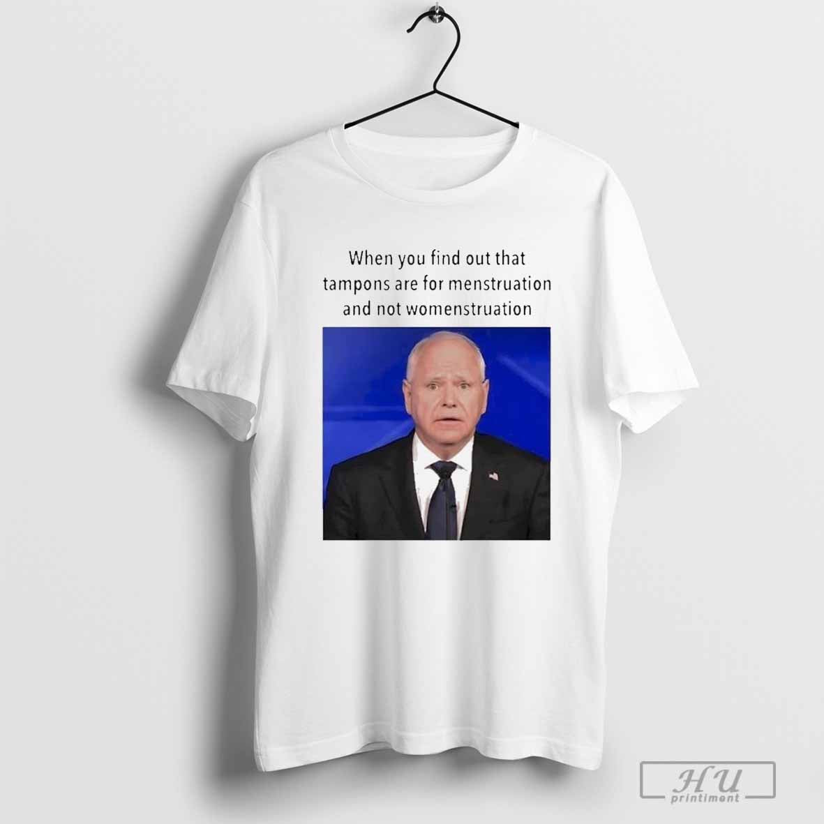 Tim Walz When You Find Out That Tampons Are For Menstruation T-Shirt Hoodie, Sweatshirt | CoreVibeTees.com
