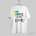 Too Queer For Your Binary T Shirt Hoodie, Sweatshirt | CoreVibeTees.com