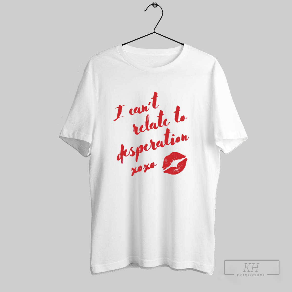 The I Cant Relate To Desperation Xoxo Shirt T Shirt Hoodie, Sweatshirt | CoreVibeTees.com