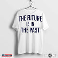 The Future Is In The Past Shirt Hoodie, Sweatshirt | CoreVibeTees.com
