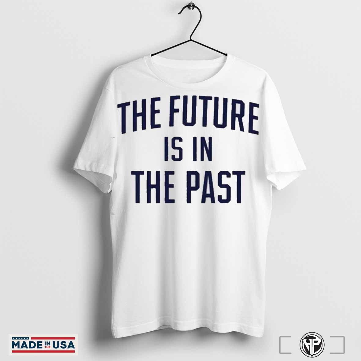 The Future Is In The Past Shirt Hoodie, Sweatshirt | CoreVibeTees.com
