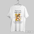 Theres No Right Time Just Time And What You Choose To Do With It Shirt Hoodie, Sweatshirt | CoreVibeTees.com