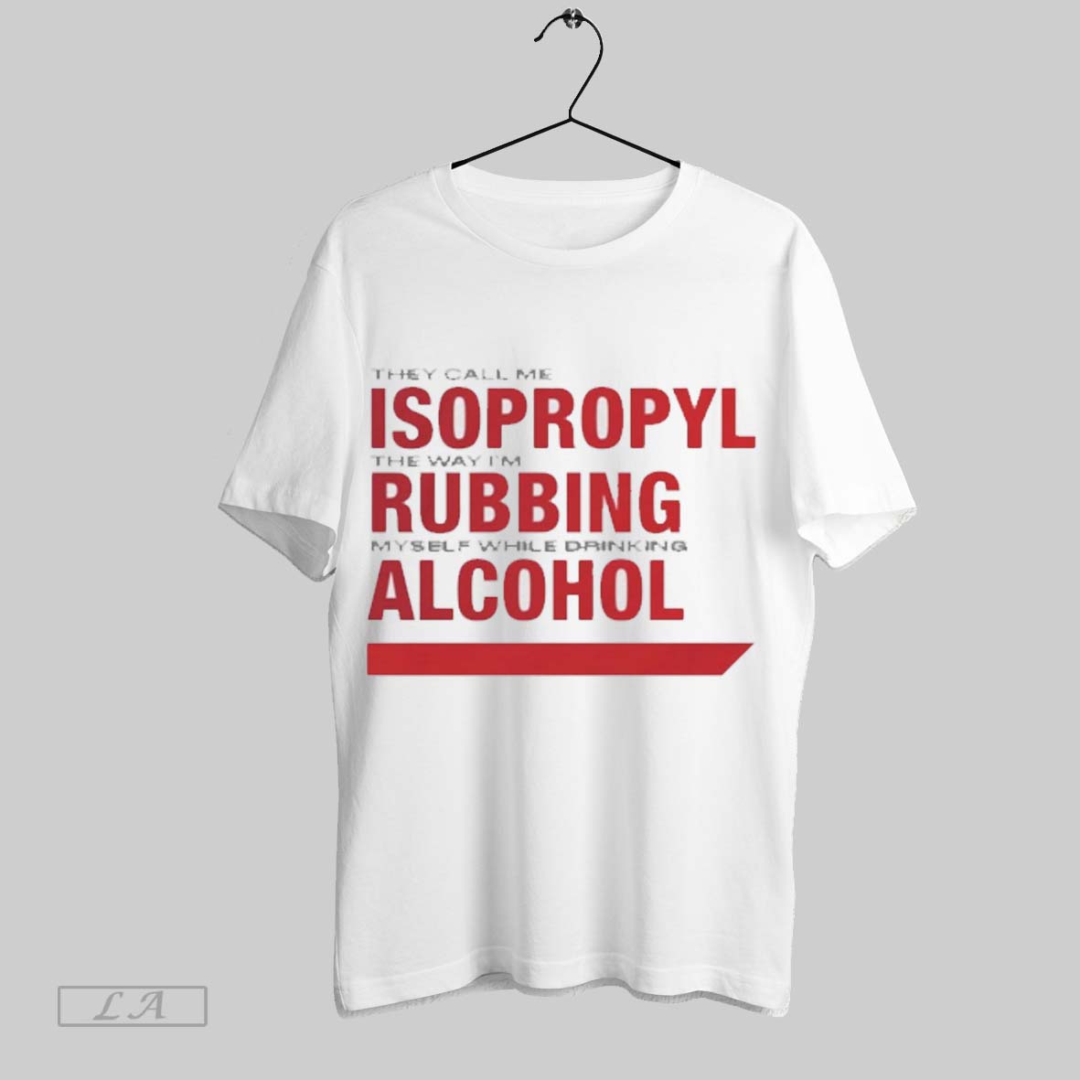 They Call Me Isopropyl The Way Im Rubbing Myself While Drinking Alcohol T Shir T-Shirts, Hoodie, Sweatshirt