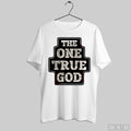The One True God Shirt Hoodie Sweatshirt | CoreVibeTees.com