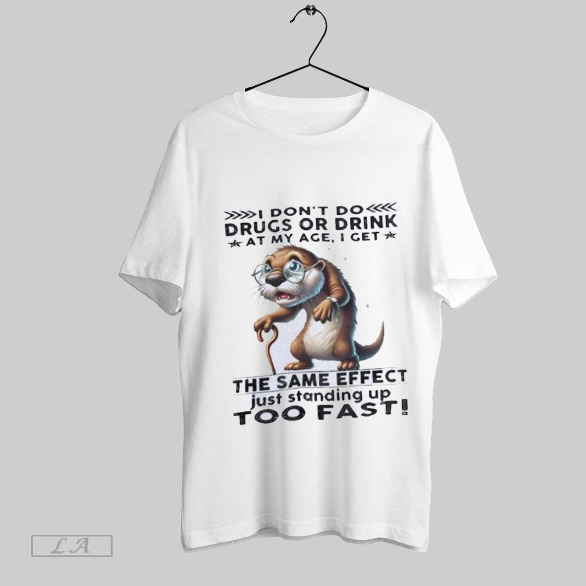 Top Otter I Dont Do Drugs Or Drink At My Age I Get The Same Effect Just Standing Up Too Fast Sweatshirt T Shirt Hoodie