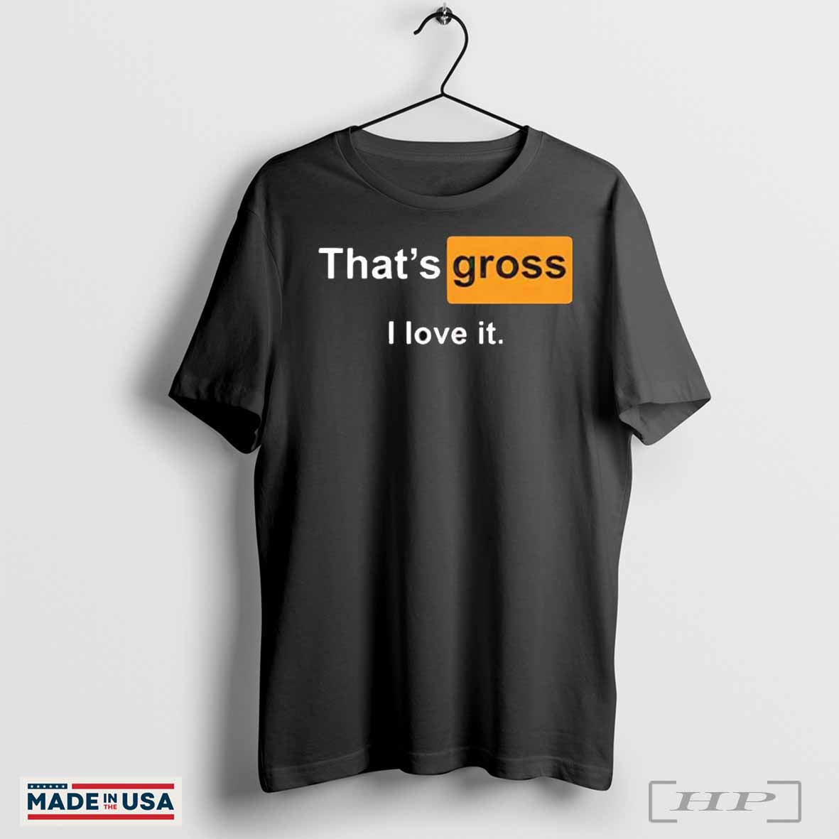 Thatâ€™s Gross I Love It Shirt Hoodie, Sweatshirt | CoreVibeTees.com