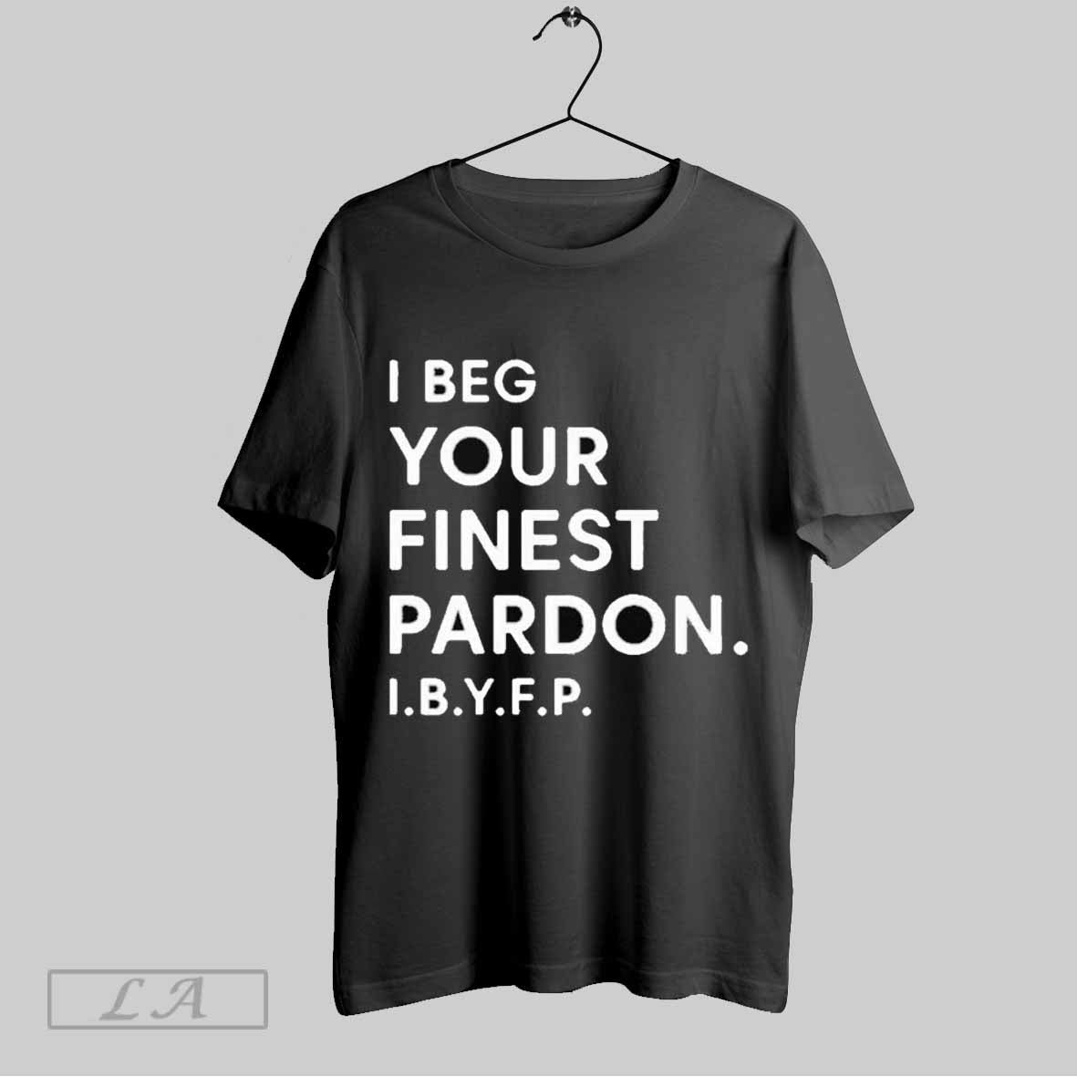 Top I Beg Your Finest Pardon Ibyfp T-Shirts, Hoodie, Sweatshirt | CoreVibeTees.com