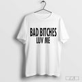 Themerezy Bad Bitches Luv Me T-shirt Hoodie, Sweatshirt | CoreVibeTees.com