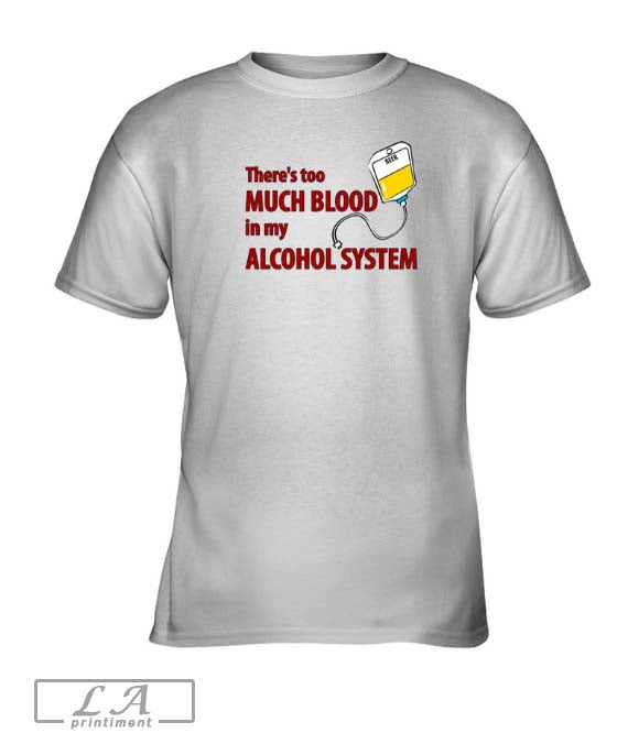 There's Too Much Blood In My Alcohol System Limited Shirt Hoodie, Sweatshirt | CoreVibeTees.com