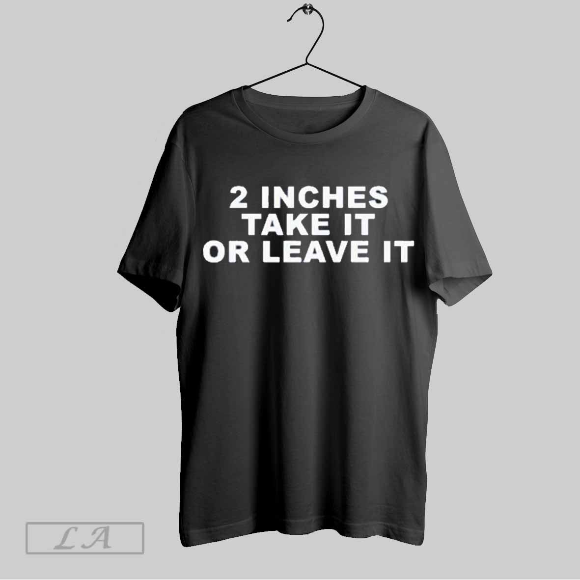 Top 2 Inches Take It Or Leave It Funny T Shirt Hoodie, Sweatshirt | CoreVibeTees.com