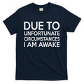 Due To Unfortunate Circumstances I Am Awake T-Shirt Hoodie, Sweatshirt | CoreVibeTees.com