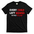Every Child Left Behind Retired Teacher T-Shirt Hoodie, Sweatshirt | CoreVibeTees.com