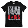 Father Forgive Me For These Gains T-Shirt Hoodie, Sweatshirt | CoreVibeTees.com